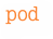 pod