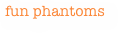 fun phantoms